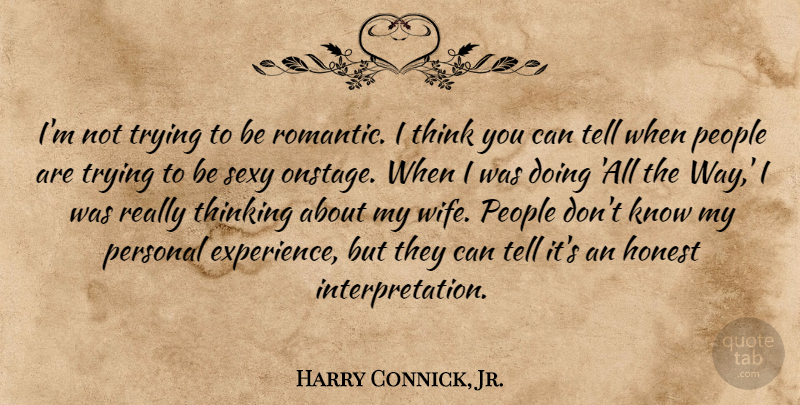 Harry Connick, Jr. Quote About Sexy, Thinking, Wife: Im Not Trying To Be...