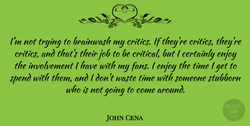John Cena Quote About Jobs, Trying, Stubborn: Im Not Trying To Brainwash...