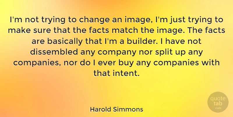 Harold Simmons Quote About Basically, Buy, Change, Companies, Match: Im Not Trying To Change...