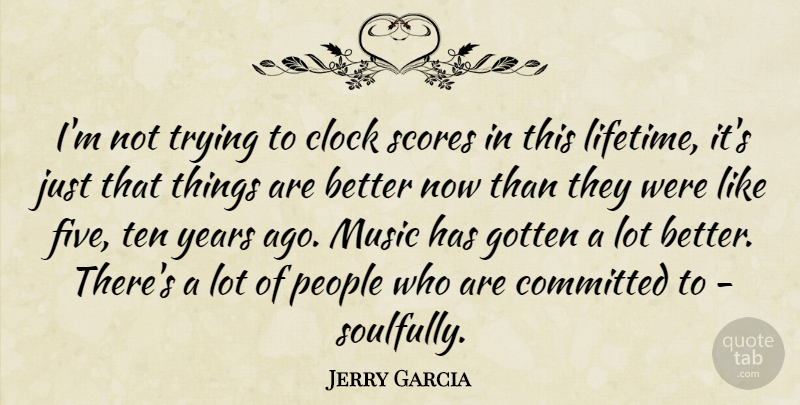 Jerry Garcia Quote About Years, People, Trying: Im Not Trying To Clock...