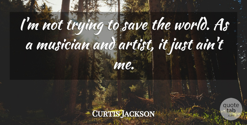 Curtis Jackson Quote About Artist, Trying, World: Im Not Trying To Save...