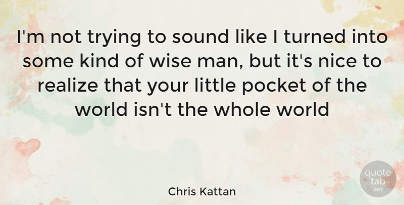 Chris Kattan Quote About Wise, Nice, Men: Im Not Trying To Sound...