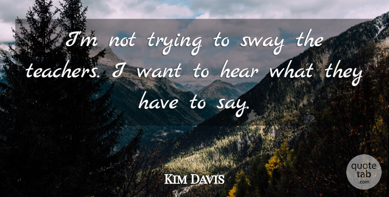 Kim Davis Quote About Hear, Sway, Trying: Im Not Trying To Sway...