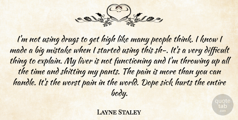 Layne Staley Quote About Hurt, Pain, Mistake: Im Not Using Drugs To...