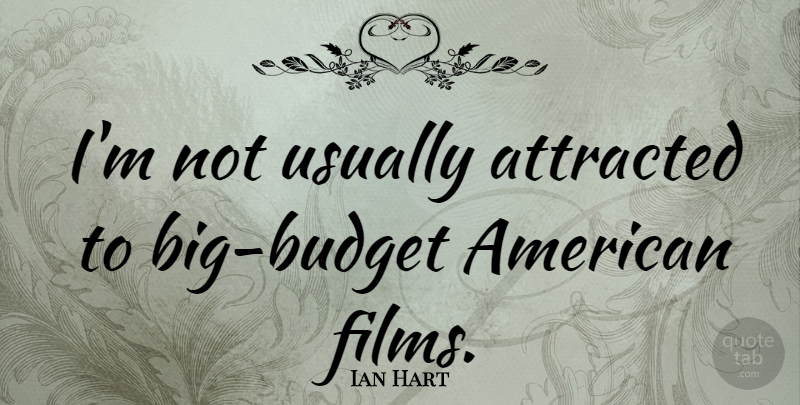 Ian Hart Quote About Film, Bigs, Budgets: Im Not Usually Attracted To...
