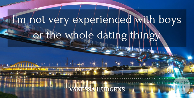 Vanessa Hudgens Quote About Boys, Dating, Whole: Im Not Very Experienced With...