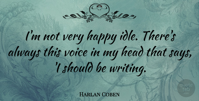 Harlan Coben Quote About Writing, Voice, Should: Im Not Very Happy Idle...