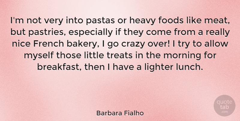 Barbara Fialho Quote About Allow, Foods, French, Heavy, Lighter: Im Not Very Into Pastas...