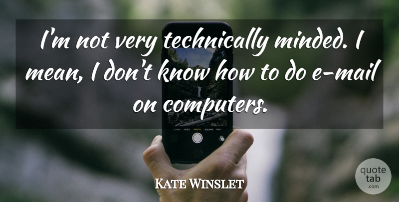 Kate Winslet Quote About Mean, Mail, Computer: Im Not Very Technically Minded...