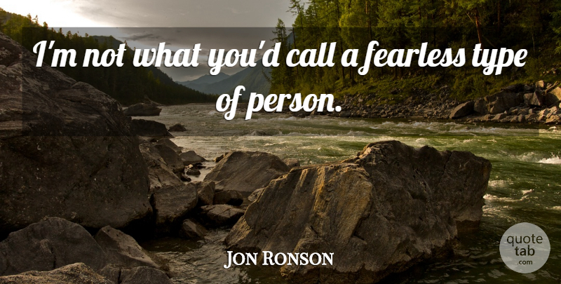 Jon Ronson Quote About Fearless, Type, Persons: Im Not What Youd Call...