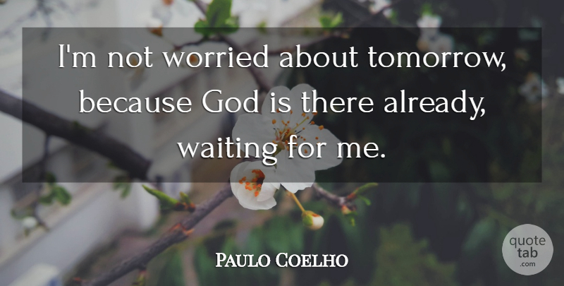 Paulo Coelho Quote About Waiting, Tomorrow, Worried: Im Not Worried About Tomorrow...