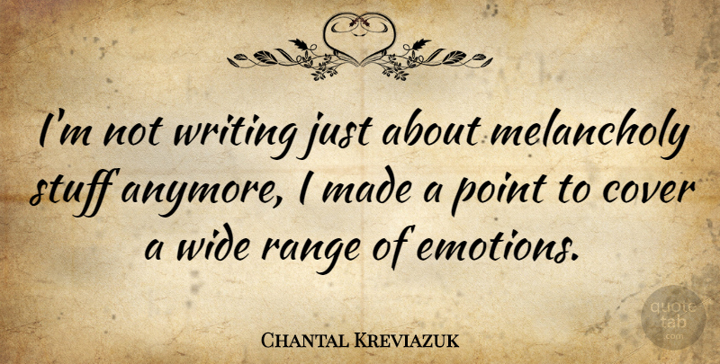 Chantal Kreviazuk Quote About Writing, Stuff, Emotion: Im Not Writing Just About...