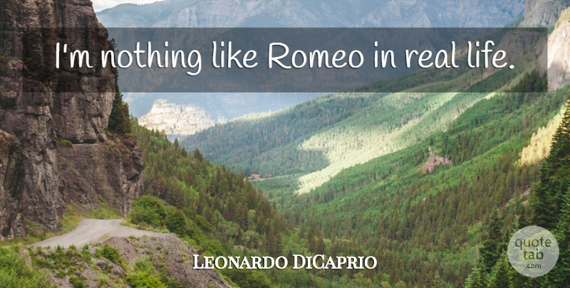 Leonardo DiCaprio Quote About Real, Real Life: Im Nothing Like Romeo In...