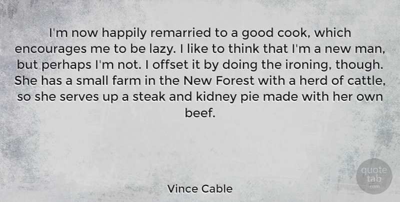 Vince Cable Quote About Men, Thinking, Pie: Im Now Happily Remarried To...