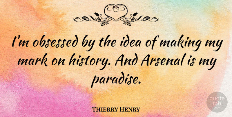 Thierry Henry Quote About Ideas, Paradise, Obsessed: Im Obsessed By The Idea...