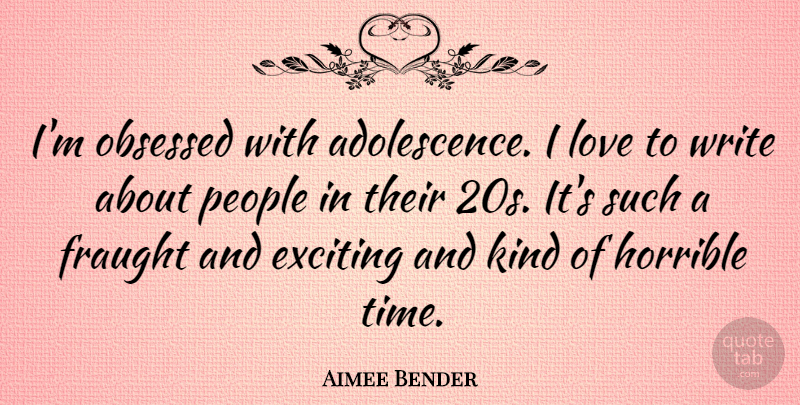 Aimee Bender Quote About Writing, People, Kind: Im Obsessed With Adolescence I...