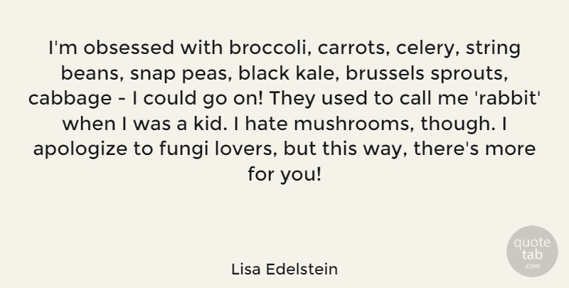 Lisa Edelstein Quote About Hate, Kids, Mushrooms: Im Obsessed With Broccoli Carrots...