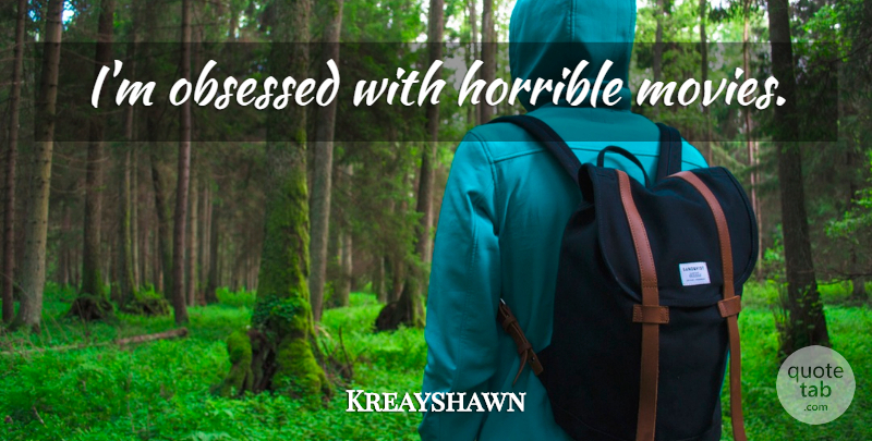 Kreayshawn Quote About Obsessed, Horrible: Im Obsessed With Horrible Movies...