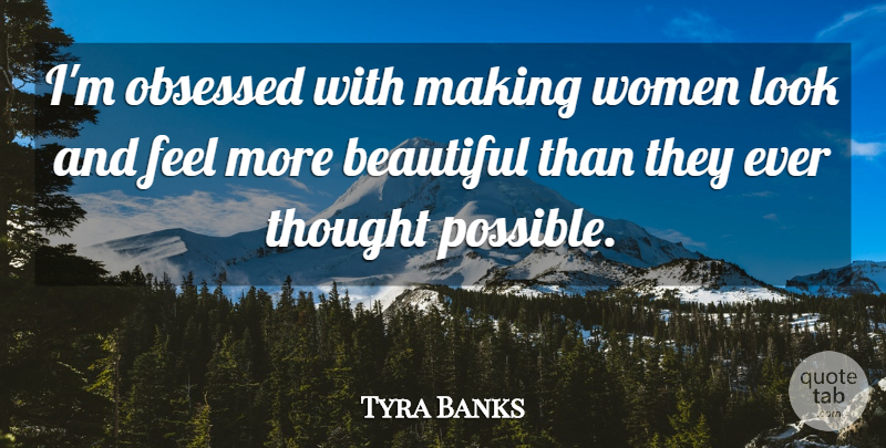 Tyra Banks Quote About Obsessed, Women: Im Obsessed With Making Women...