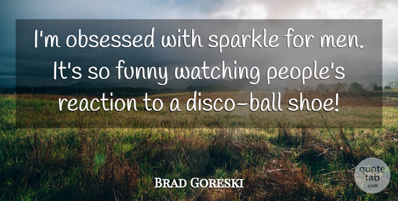 Brad Goreski Quote About Funny, Men, Obsessed, Reaction, Sparkle: Im Obsessed With Sparkle For...