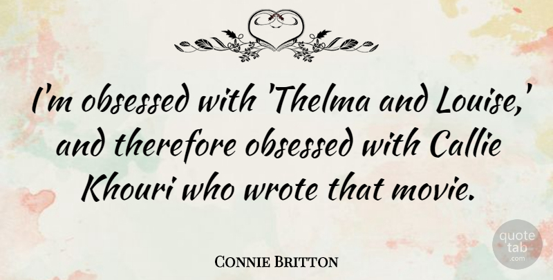 Connie Britton Quote About Obsessed, Thelma And Louise: Im Obsessed With Thelma And...
