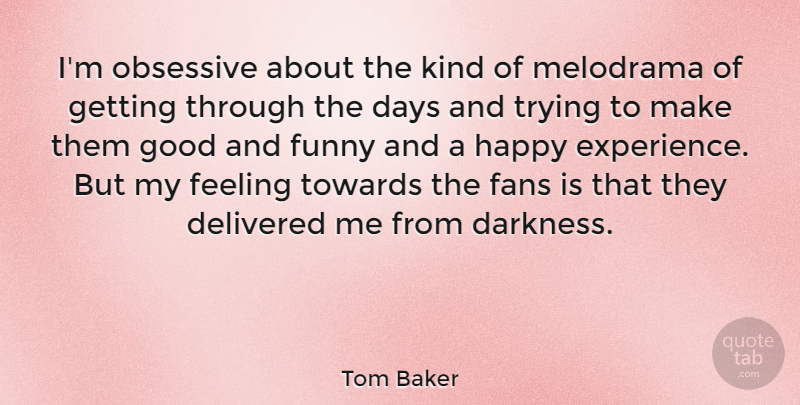 Tom Baker Quote About Darkness, Feelings, Trying: Im Obsessive About The Kind...
