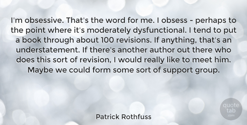 Patrick Rothfuss Quote About Author, Form, Maybe, Meet, Moderately: Im Obsessive Thats The Word...