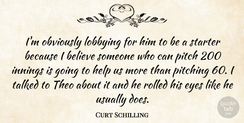 Curt Schilling Quote About Believe, Eyes, Help, Innings, Obviously: Im Obviously Lobbying For Him...