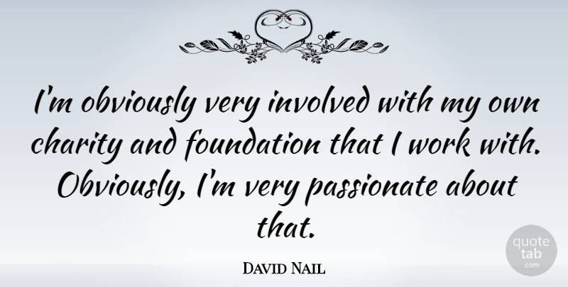 David Nail Quote About Passionate, Charity, Foundation: Im Obviously Very Involved With...