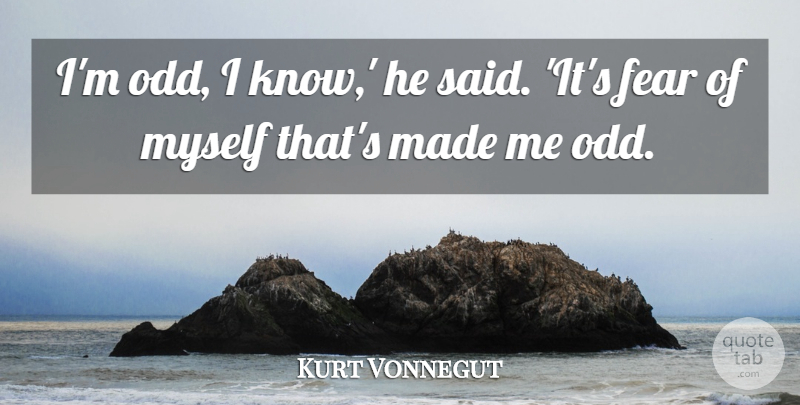 Kurt Vonnegut Quote About Odd, Said, Made: Im Odd I Know He...