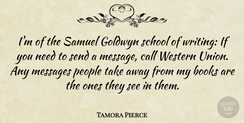 Tamora Pierce Quote About Messages, People, Samuel, School, Send: Im Of The Samuel Goldwyn...