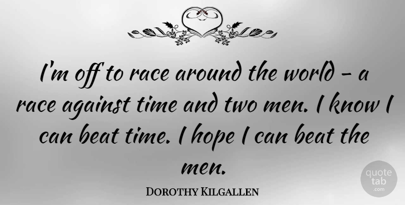 Dorothy Kilgallen Quote About Against, Beat, Hope, Men, Race: Im Off To Race Around...