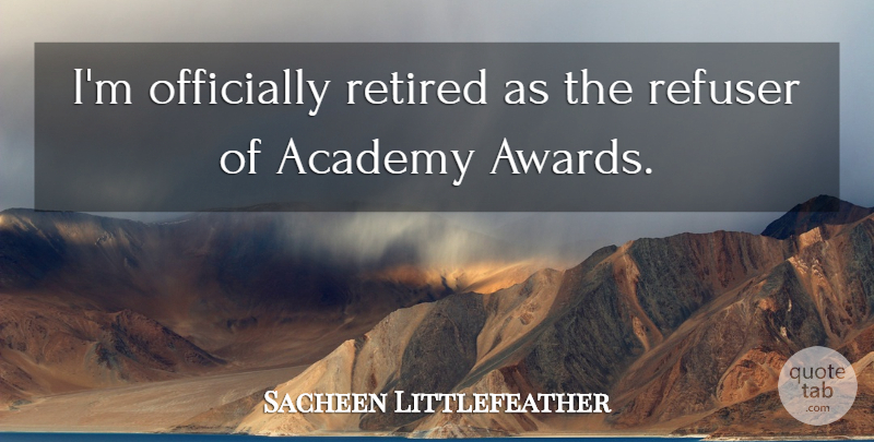Sacheen Littlefeather Quote About Retired: Im Officially Retired As The...