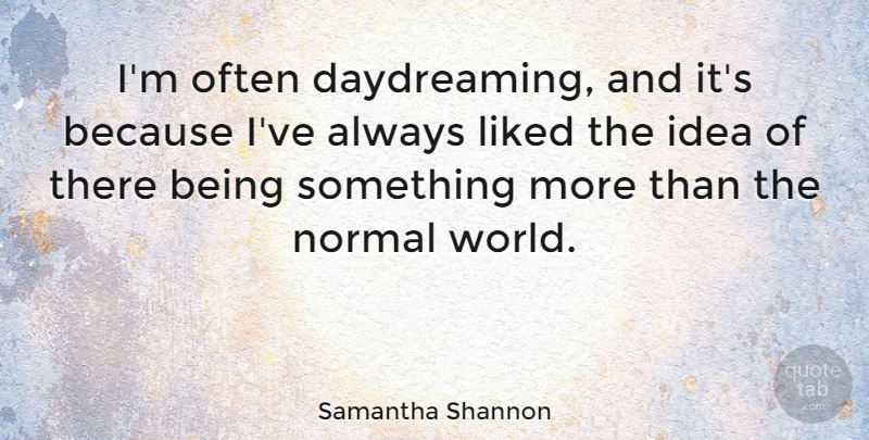 Samantha Shannon Quote About Ideas, Normal, World: Im Often Daydreaming And Its...