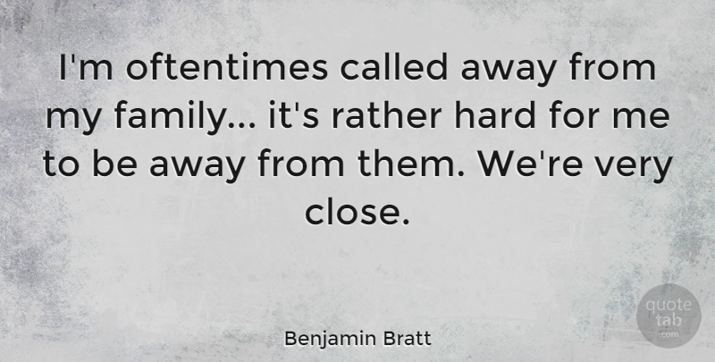 Benjamin Bratt Quote About My Family, Hard: Im Oftentimes Called Away From...