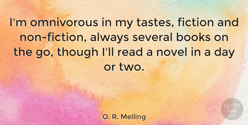O. R. Melling Quote About Books, Fiction, Novel, Several, Though: Im Omnivorous In My Tastes...