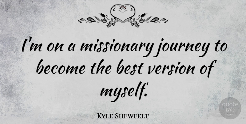 Kyle Shewfelt Quote About Best: Im On A Missionary Journey...