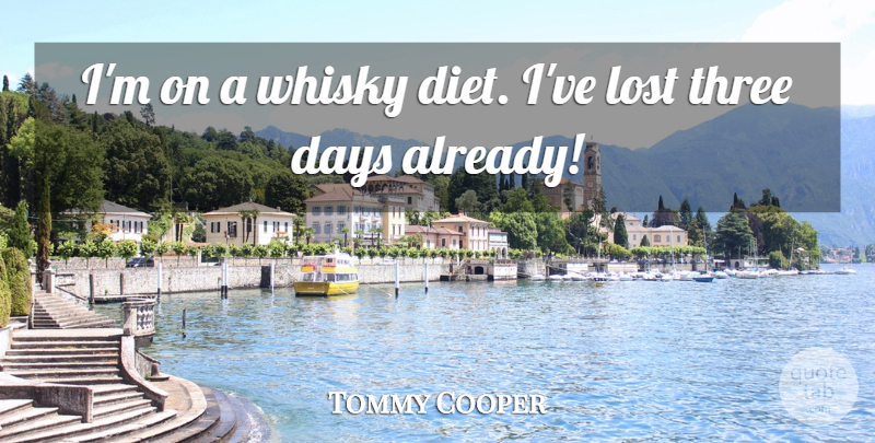 Tommy Cooper Quote About Days, Lost, Three, Whisky: Im On A Whisky Diet...
