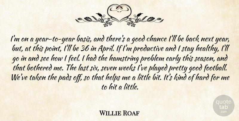Willie Roaf Quote About Bothered, Chance, Early, Good, Hard: Im On A Year To...