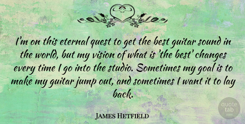 James Hetfield Quote About Best, Changes, Eternal, Guitar, Jump: Im On This Eternal Quest...