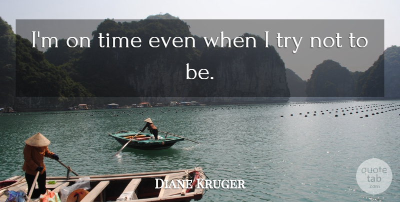 Diane Kruger Quote About Time: Im On Time Even When...