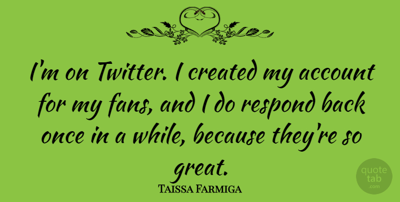 Taissa Farmiga Quote About Account, Created, Great: Im On Twitter I Created...