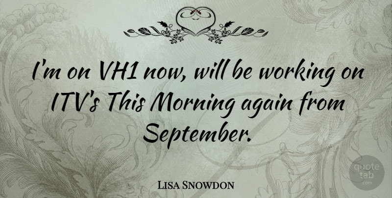 Lisa Snowdon Quote About Morning, September: Im On Vh1 Now Will...