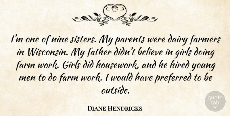 Diane Hendricks Quote About Believe, Dairy, Farm, Farmers, Father: Im One Of Nine Sisters...