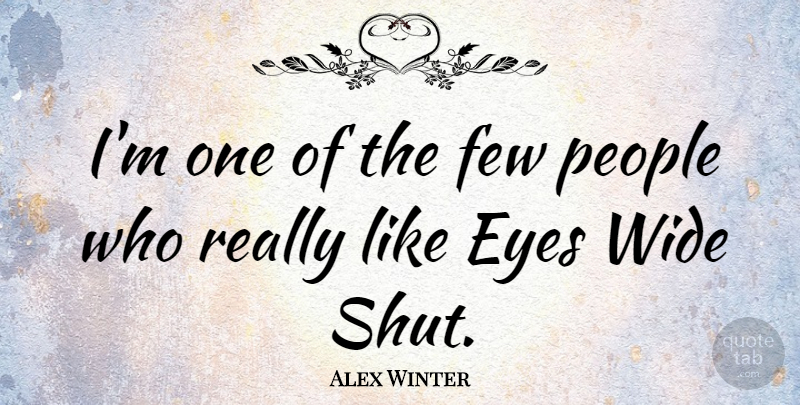 Alex Winter Quote About Eyes, Few, People, Wide: Im One Of The Few...
