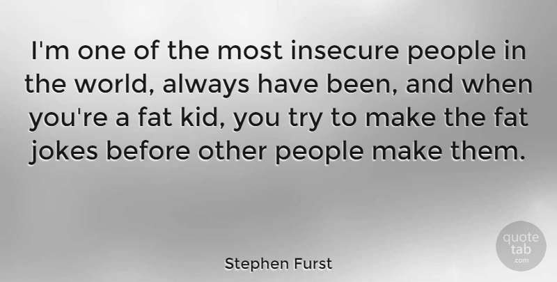 Stephen Furst Quote About Fat, Insecure, Jokes, People: Im One Of The Most...