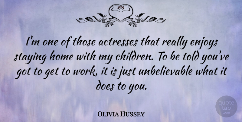 Olivia Hussey Quote About Enjoys, Home, Staying, Work: Im One Of Those Actresses...
