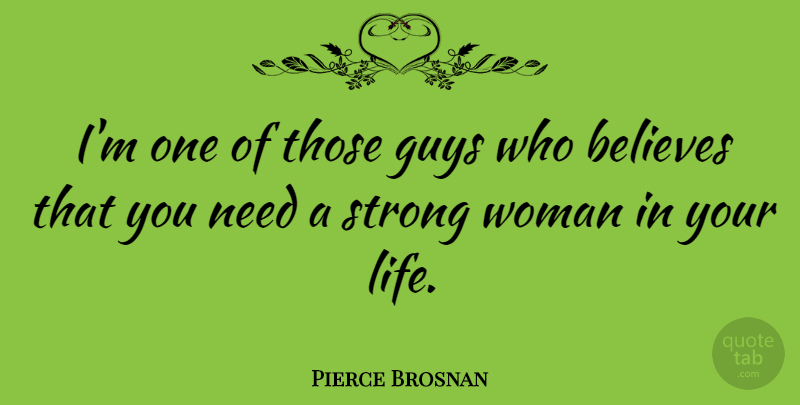 Pierce Brosnan Quote About Believes, Guys, Life: Im One Of Those Guys...