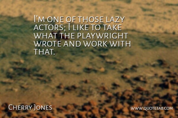 Cherry Jones Quote About Playwright, Work: Im One Of Those Lazy...