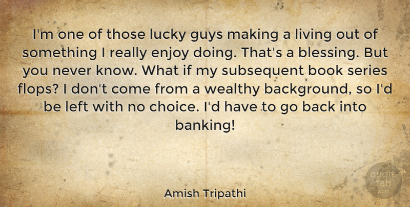 Amish Tripathi Quote About Book, Enjoy, Guys, Left, Living: Im One Of Those Lucky...